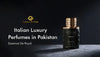 Discover Authentic Italian Luxury Perfumes Now Available in Pakistan
